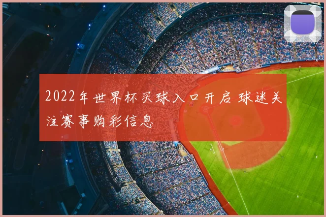 2022年世界杯买球入口开启 球迷关注赛事购彩信息