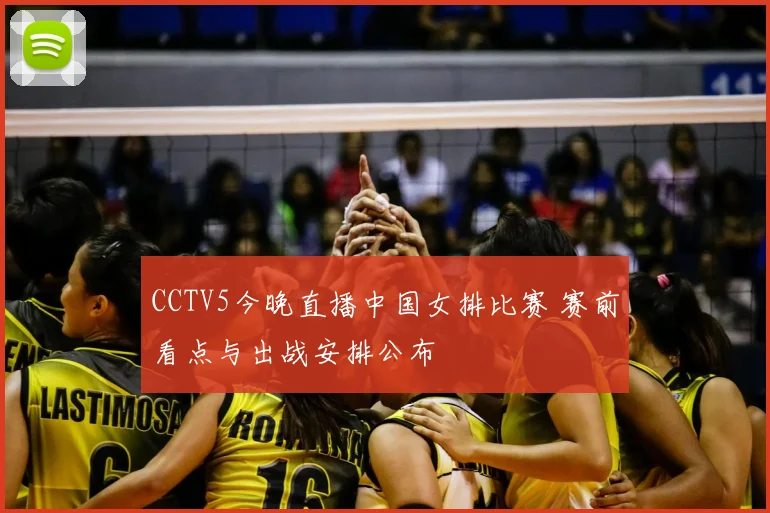 CCTV5今晚直播中国女排比赛 赛前看点与出战安排公布