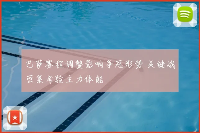 巴萨赛程调整影响争冠形势 关键战密集考验主力体能